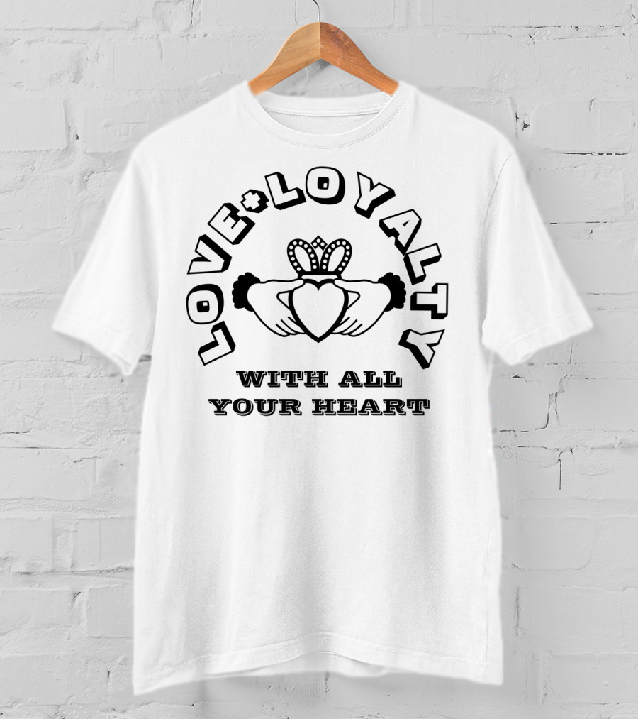 Love Loyalty With All Your Heart T-Shirt