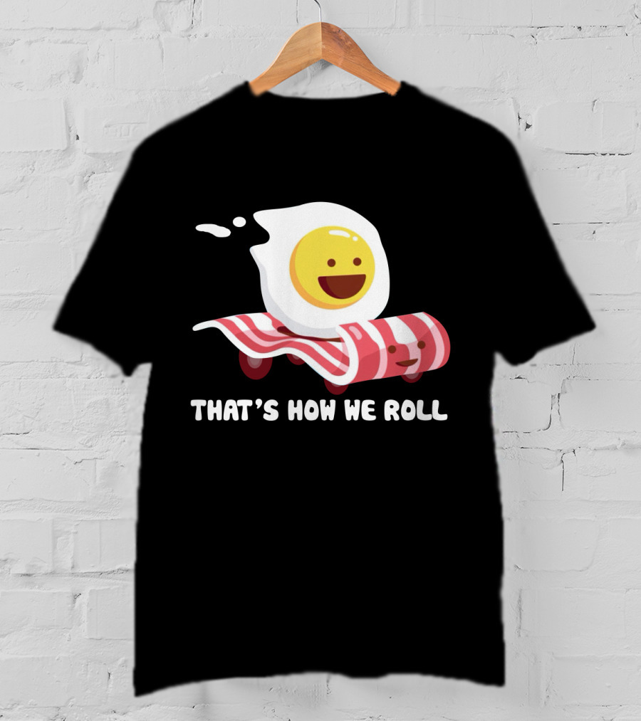 Bacon Egg That's How We Roll T-Shirt