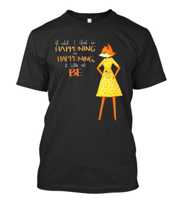Fantastic Mr. Fox If What I Think Is Happening Illustration With Fox In Yellow Dress T-Shirt