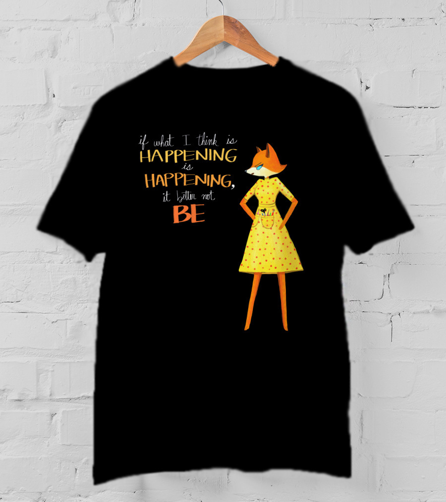 Fantastic Mr. Fox If What I Think Is Happening Illustration With Fox In Yellow Dress T-Shirt