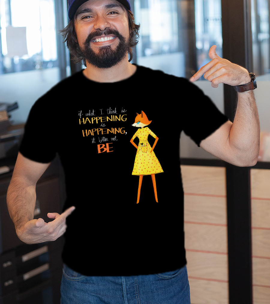 Fantastic Mr. Fox If What I Think Is Happening Illustration With Fox In Yellow Dress T-Shirt
