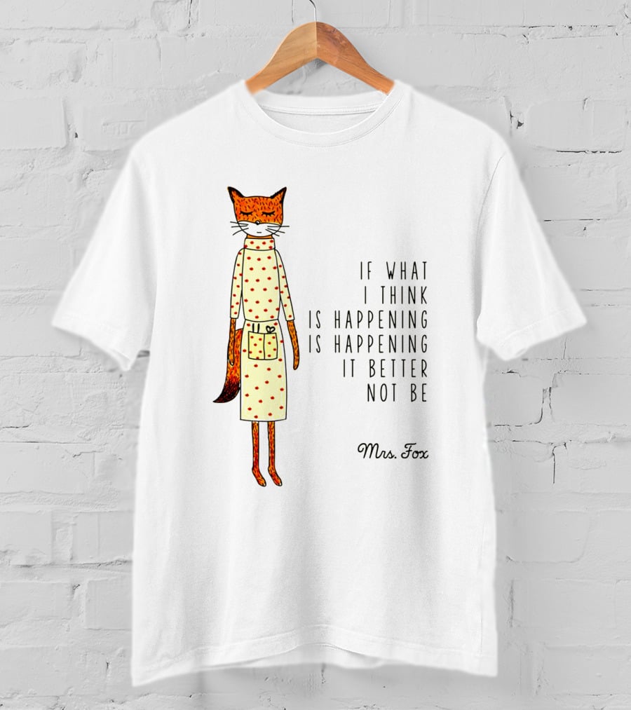 Fantastic Mr. Fox Mrs. Fox Polka Dot If What I Think Is Happening Is Happening It Better Not Be T-Shirt