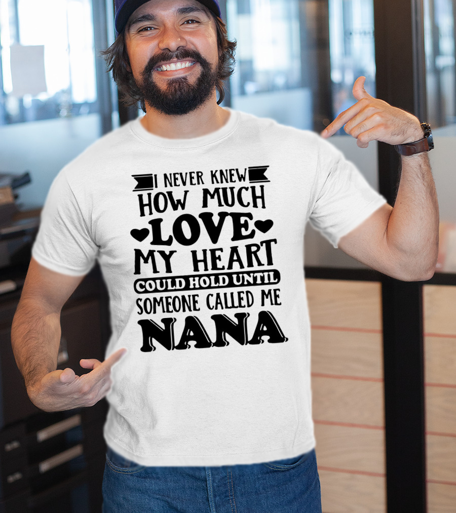 I Never Knew How Much Love My Heart Could Hold Until Someone Called Me Nana T-Shirt