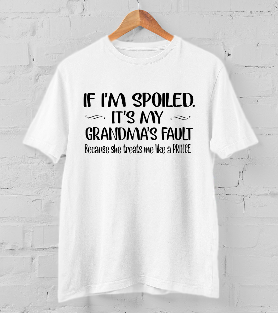 If I'm Spoiled It's My Grandma's Fault Because She Treats Me Like A Prince T-Shirt