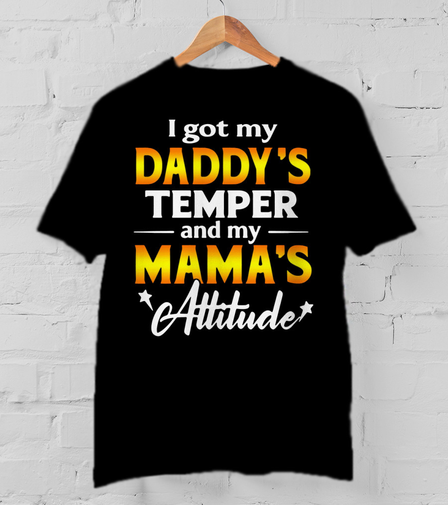 I Got My Daddy's Temper And My Mama's Attitude T-Shirt