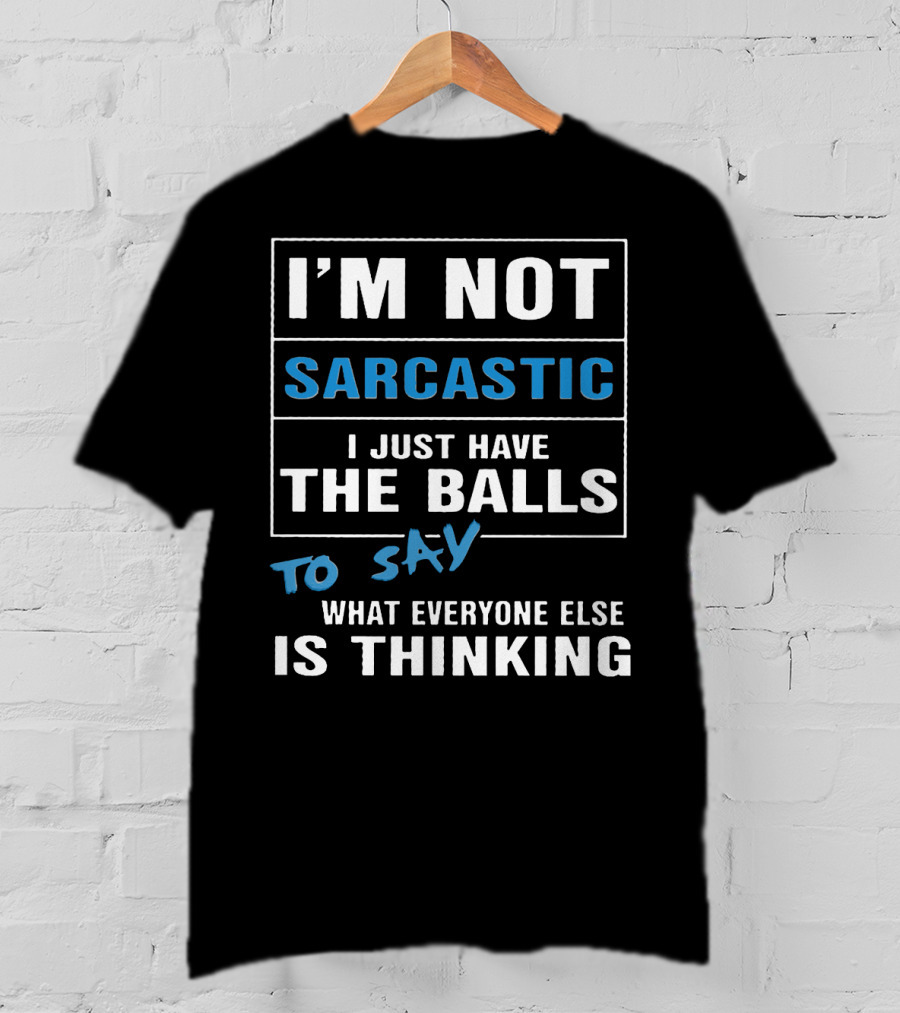 I'm Not Sarcastic I Just Have The Balls To Say What Everyone Else Is Thinking T-Shirt