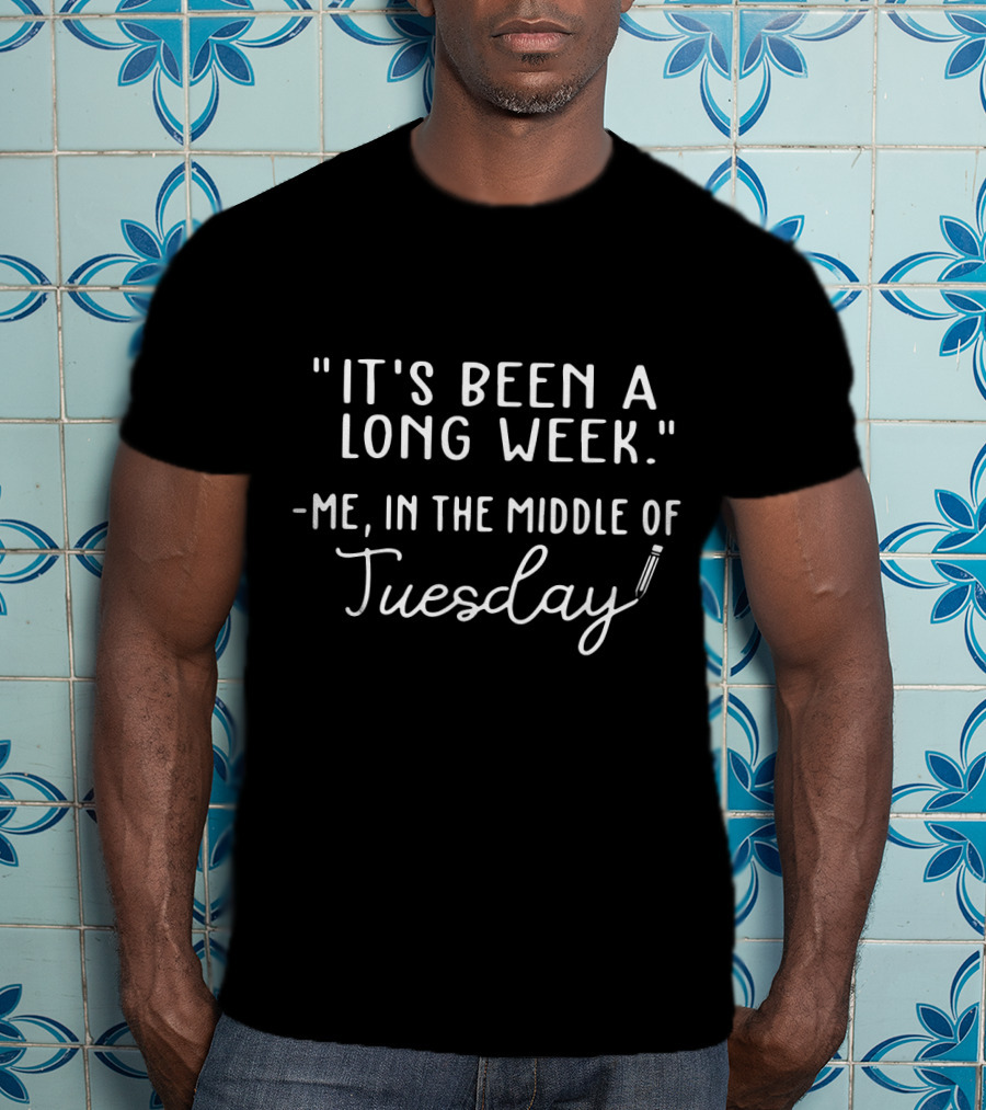 It's Been A Long Week - Me In The Middle Of Tuesday T-Shirt