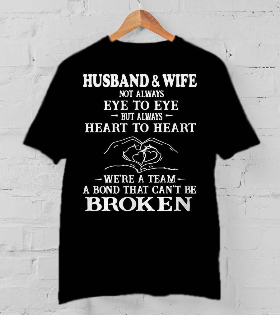 Husband And Wife Not Always Eye To Eye But Always Heart To Heart We're A Team A Bond That Can't Be Broken T-Shirt