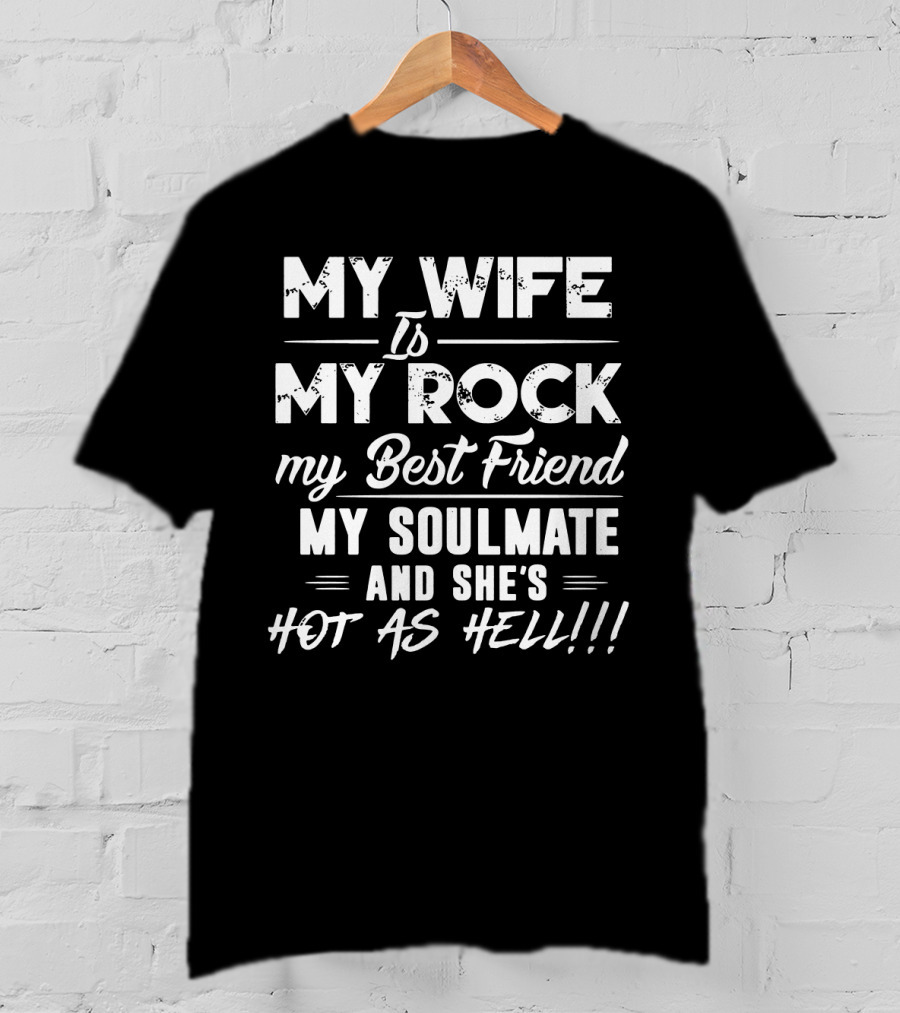 My Wife Is My Rock My Best Friend My Soulmate And She's Hot As Hell T-Shirt