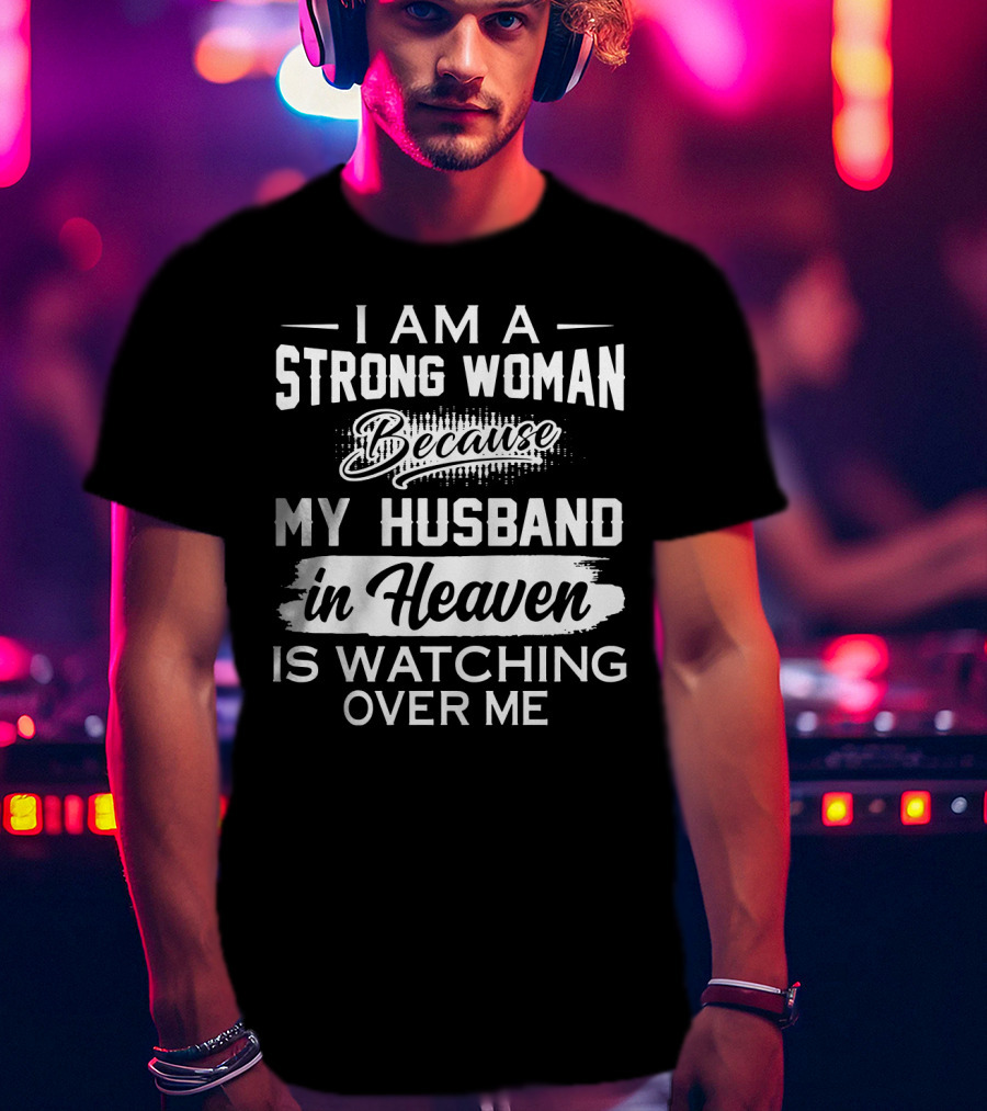 I Am A Strong Woman Because My Husband In Heaven Is Watching Over Me T-Shirt