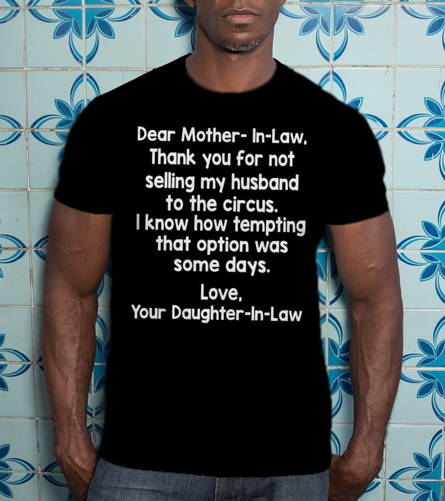 Dear Mother-In-Law Thank You For Not Selling My Husband To The Circus Love Your Daughter-In-Law T-Shirt