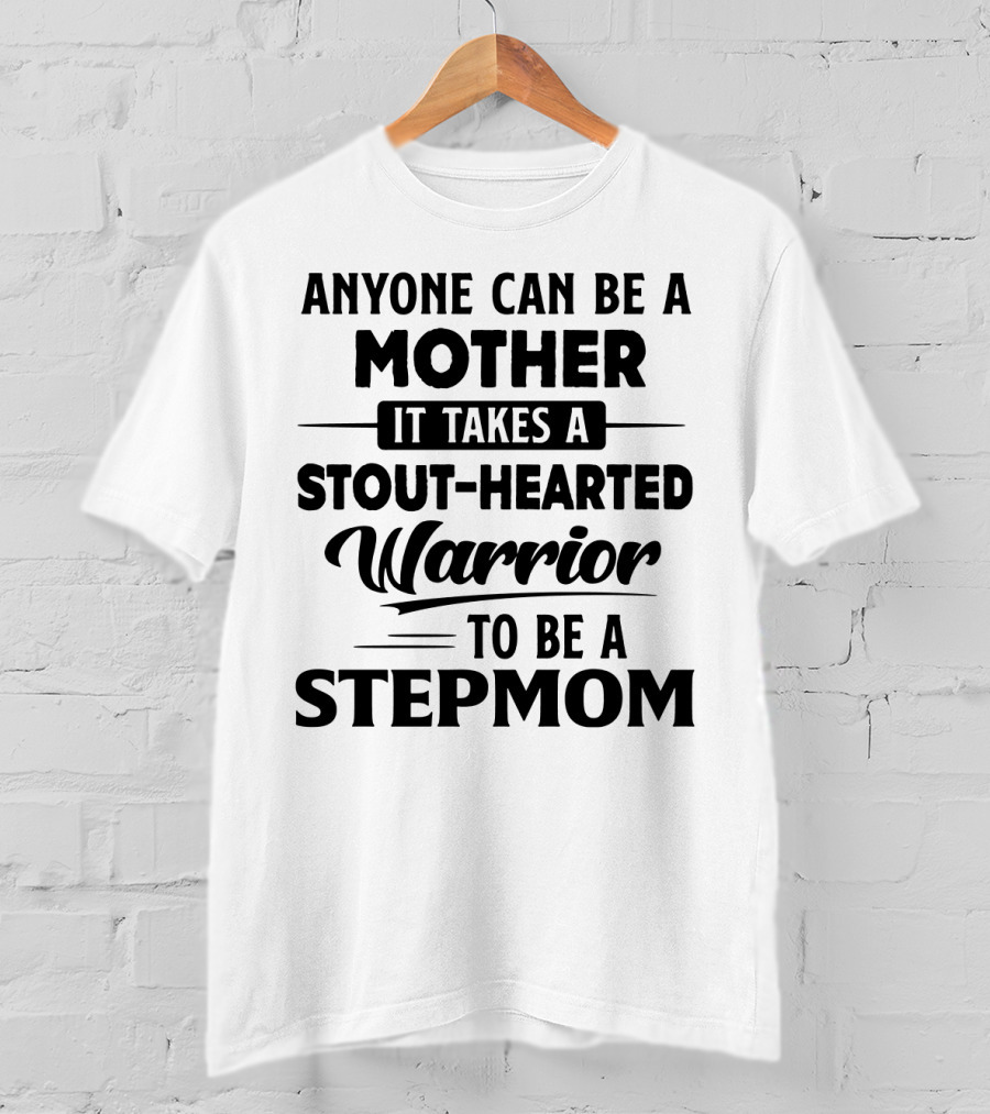 Anyone Can Be A Mother It Takes A Stout-Hearted Warrior To Be A Stepmom T-Shirt