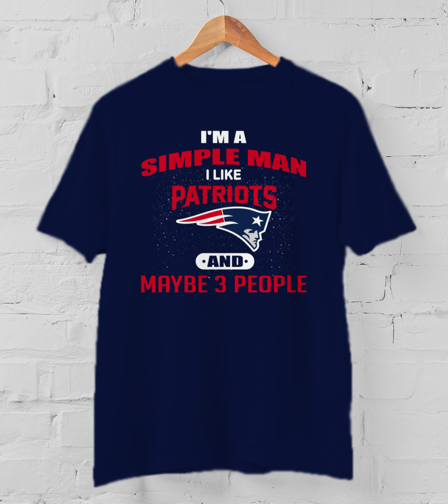 I'm A Simple Man I Like Patriots And Maybe 3 People T-Shirt