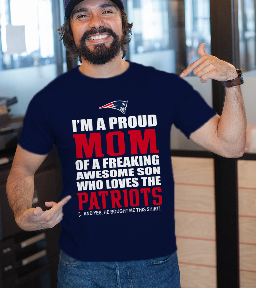 I'm A Proud Mom Of A Freaking Awesome Son Who Loves The Patriots T-Shirt