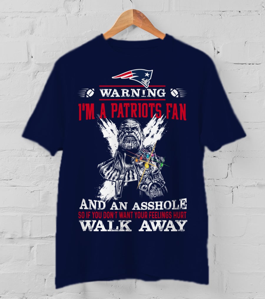 Warning I'm A Patriots Fan And An Asshole Thanos Walk Away T-Shirt
