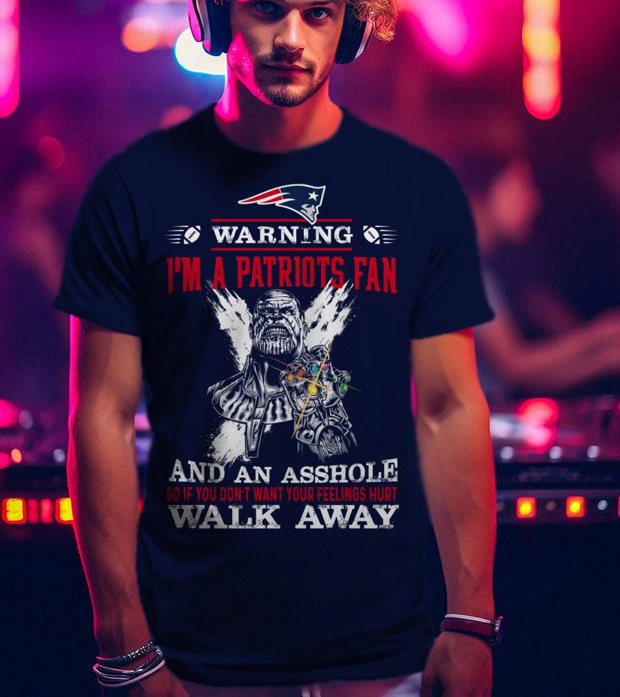 Warning I'm A Patriots Fan And An Asshole Thanos Walk Away T-Shirt