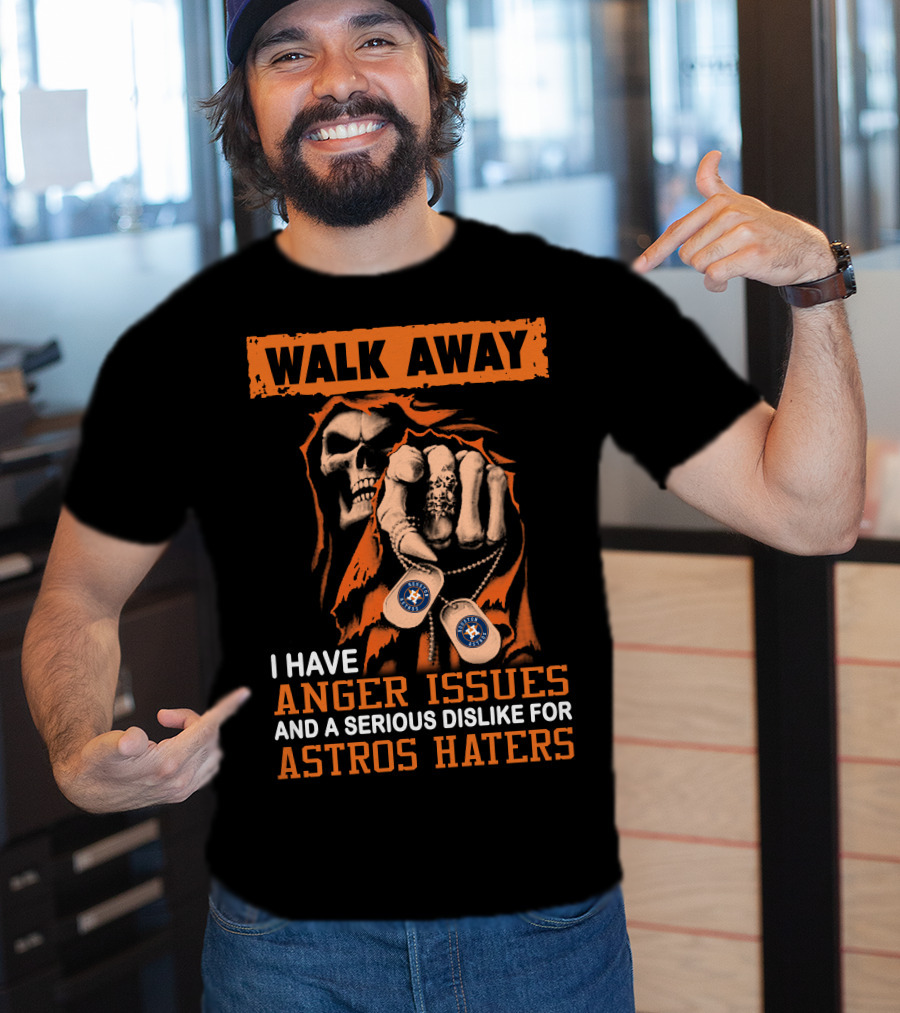 Walk Away I Have Anger Issues And A Serious Dislike For Astros Haters T-Shirt