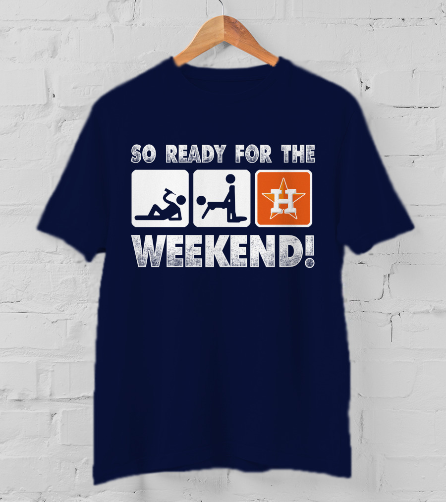 So Ready For The Weekend Astros Fan T-Shirt