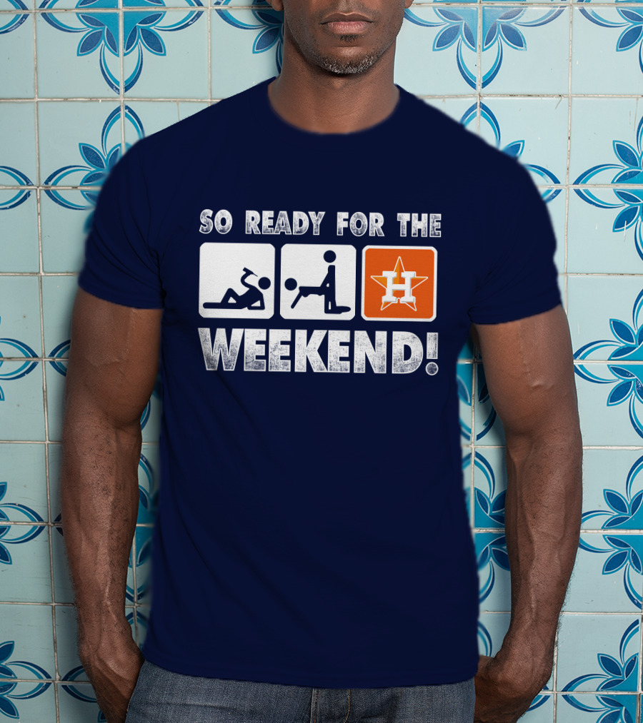 So Ready For The Weekend Astros Fan T-Shirt