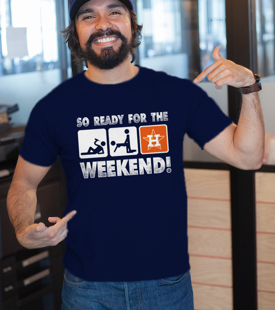 So Ready For The Weekend Astros Fan T-Shirt