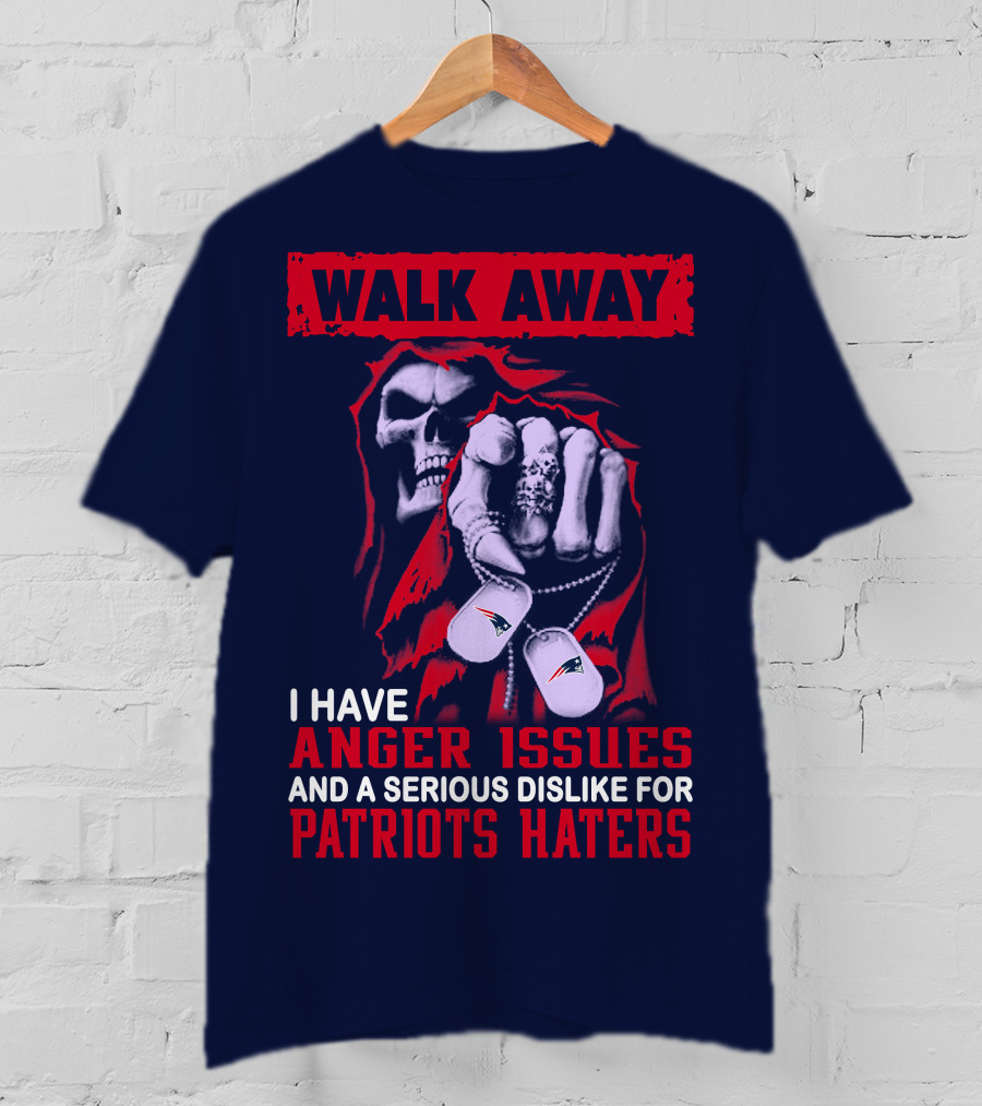 Walk Away I Have Anger Issues And A Serious Dislike For Patriots Haters T-Shirt
