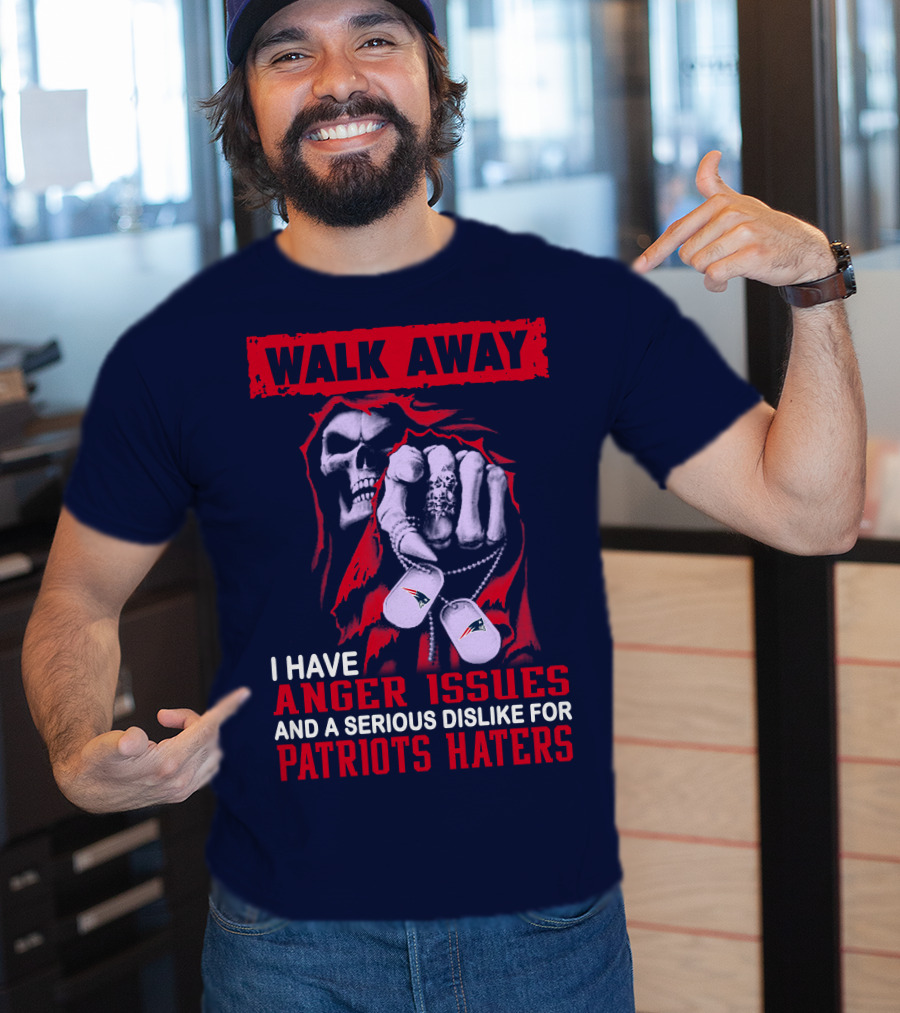 Walk Away I Have Anger Issues And A Serious Dislike For Patriots Haters T-Shirt