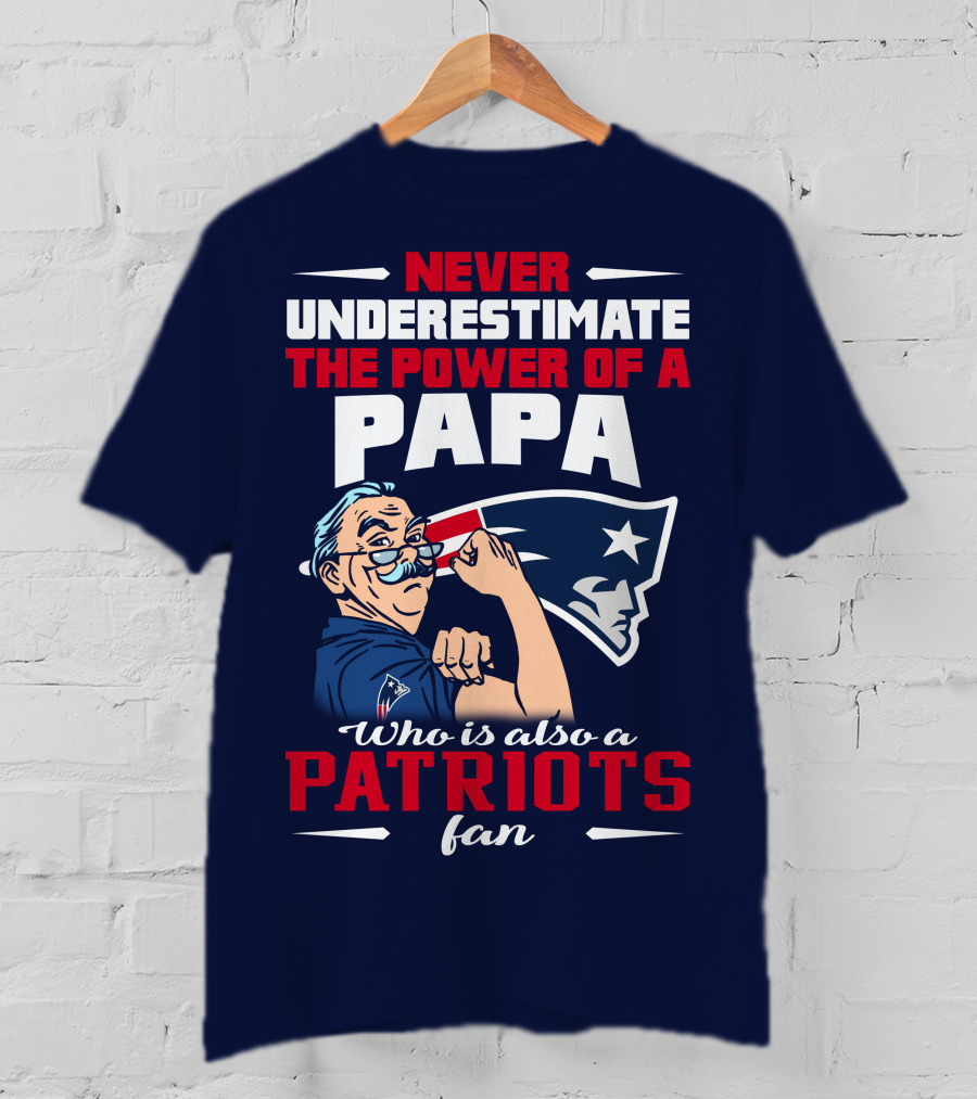 Never Underestimate The Power Of A Papa Who Is Also A Patriots Fan T-Shirt