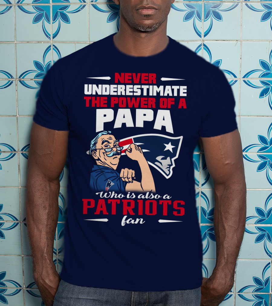 Never Underestimate The Power Of A Papa Who Is Also A Patriots Fan T-Shirt