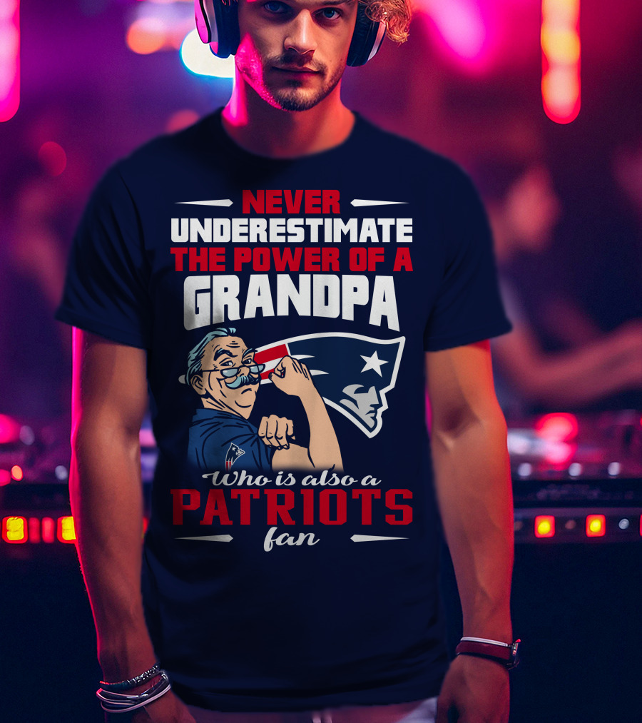 Never Underestimate The Power Of A Grandpa Who Is Also A Patriots Fan T-Shirt