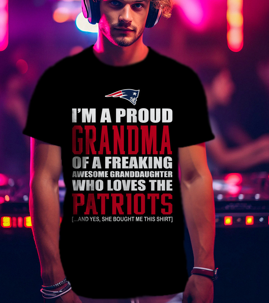 I'm A Proud Grandma Of A Freaking Awesome Granddaughter Who Loves The Patriots T-Shirt