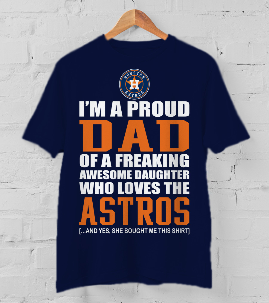 I'm A Proud Dad Of A Freaking Awesome Daughter Who Loves The Houston Astros T-Shirt