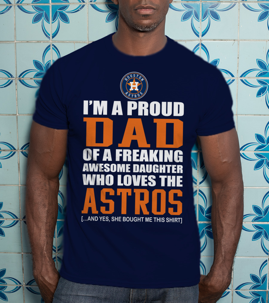 I'm A Proud Dad Of A Freaking Awesome Daughter Who Loves The Houston Astros T-Shirt