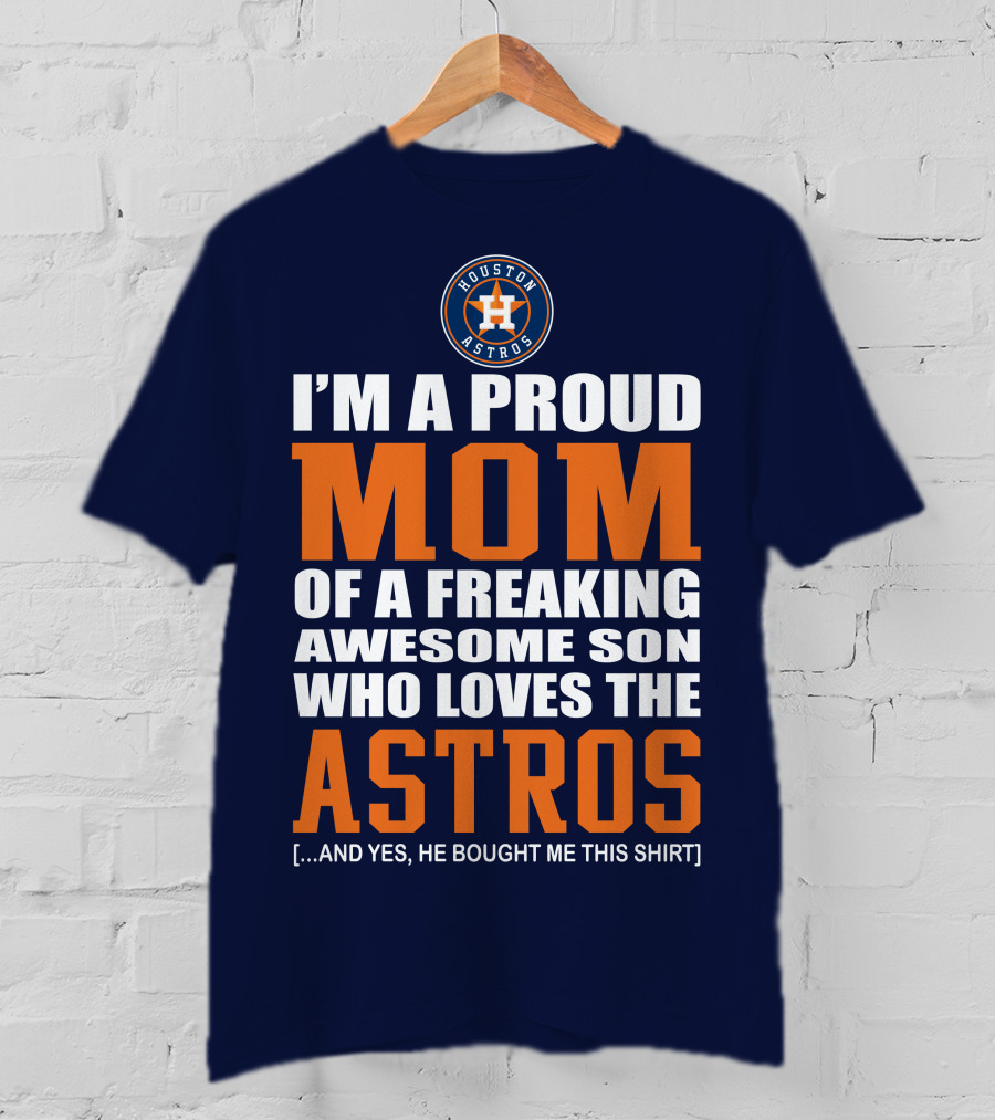 I'm A Proud Mom Of A Freaking Awesome Son Who Loves The Astros Houston Astros T-Shirt