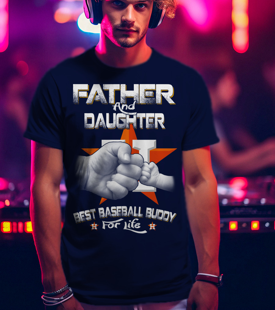 Father And Daughter Astros Best Baseball Buddy For Life T-Shirt