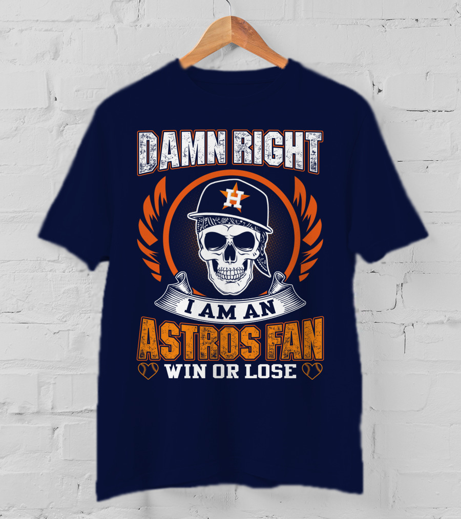 Damn Right I Am An Astros Fan Win Or Lose T-Shirt
