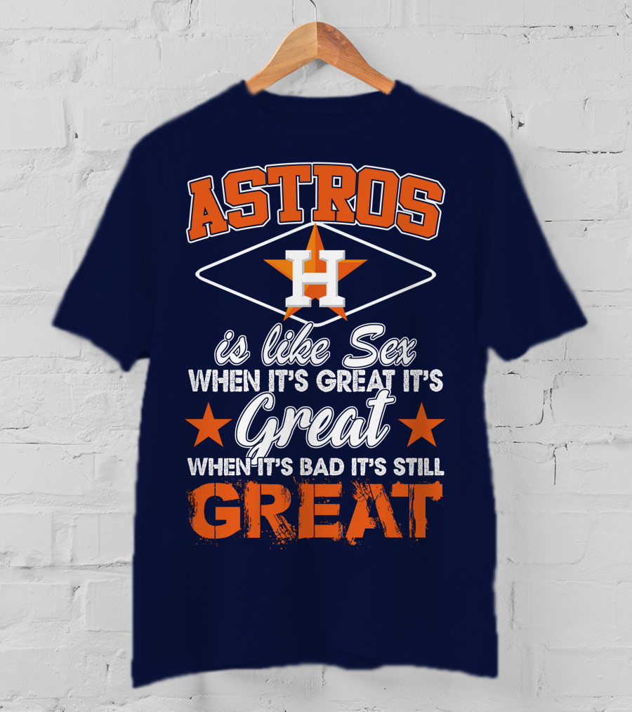 ASTROS H When It's Great It's Great When It's Bad It's Still Great T-Shirt
