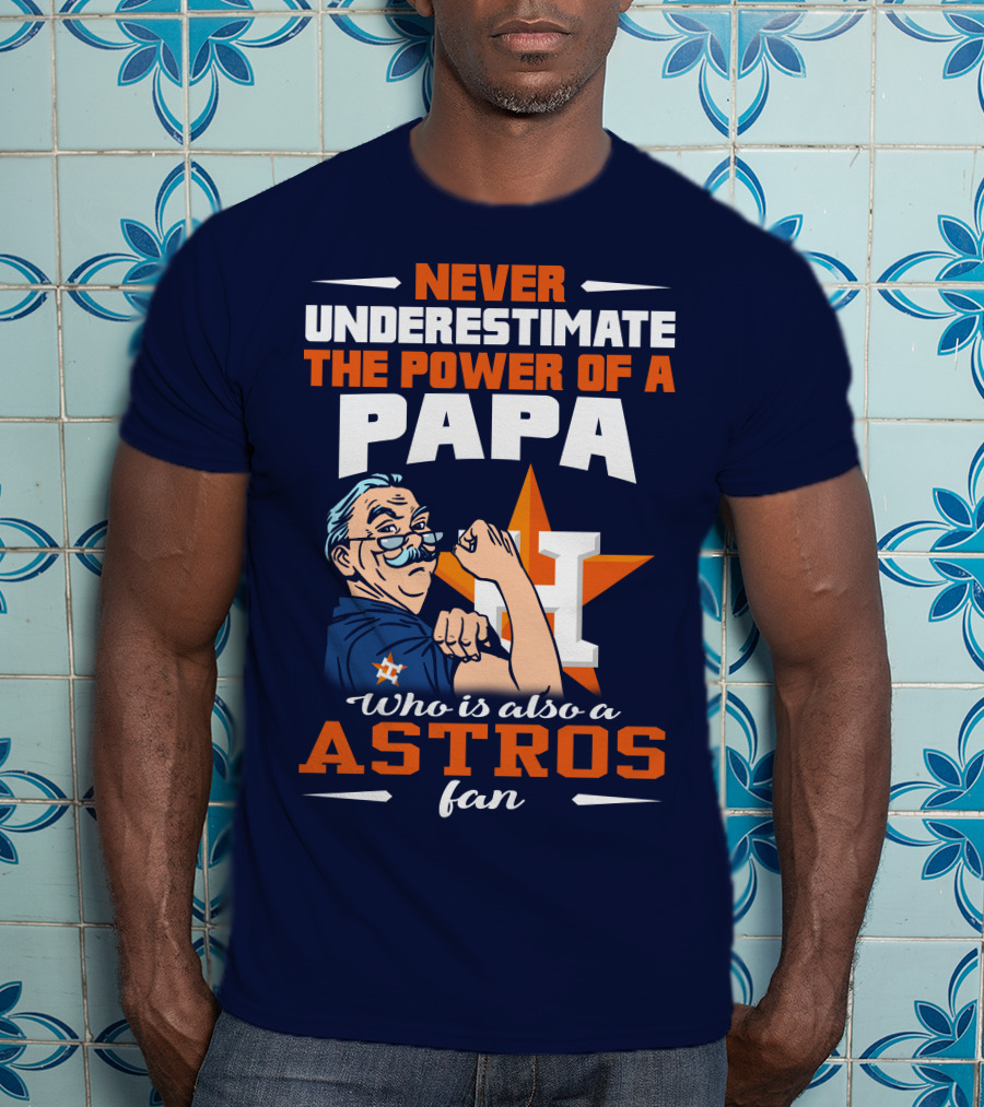 Never Underestimate The Power Of A PAPA Who Is Also An Astros Fan T-Shirt