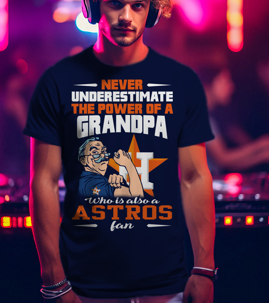 Never Underestimate The Power Of A Grandpa Who Is Also A Astros Fan T-Shirt