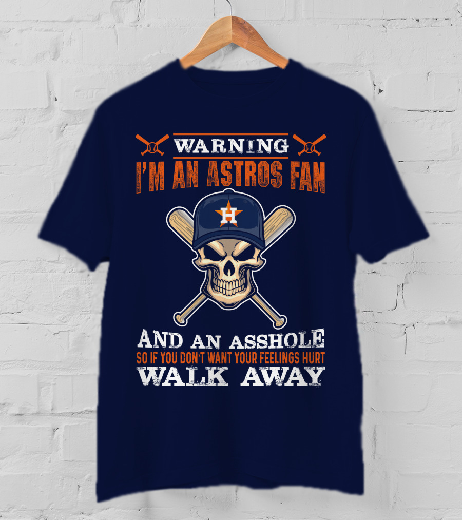 Warning I'm An Astros Fan And An Asshole So If You Don't Want Your Feelings Hurt Walk Away T-Shirt