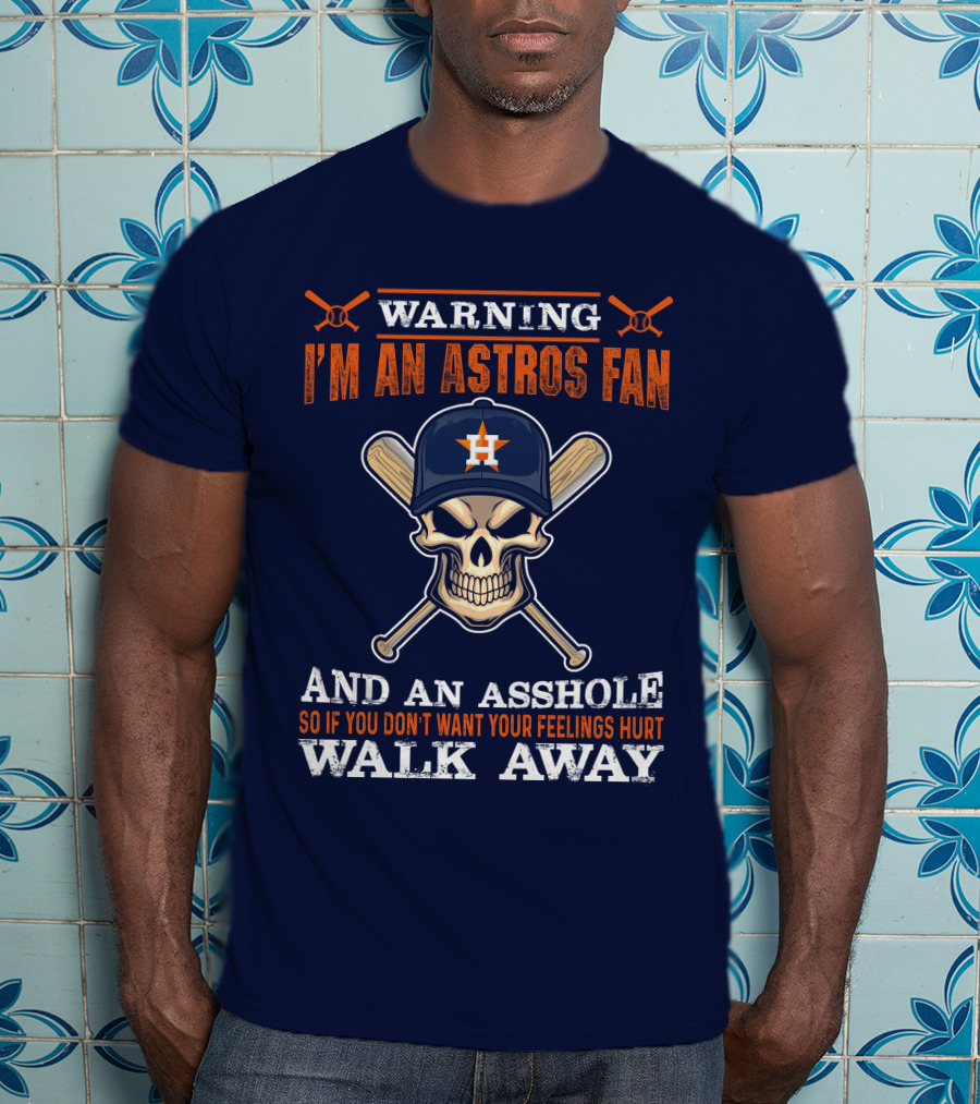 Warning I'm An Astros Fan And An Asshole So If You Don't Want Your Feelings Hurt Walk Away T-Shirt