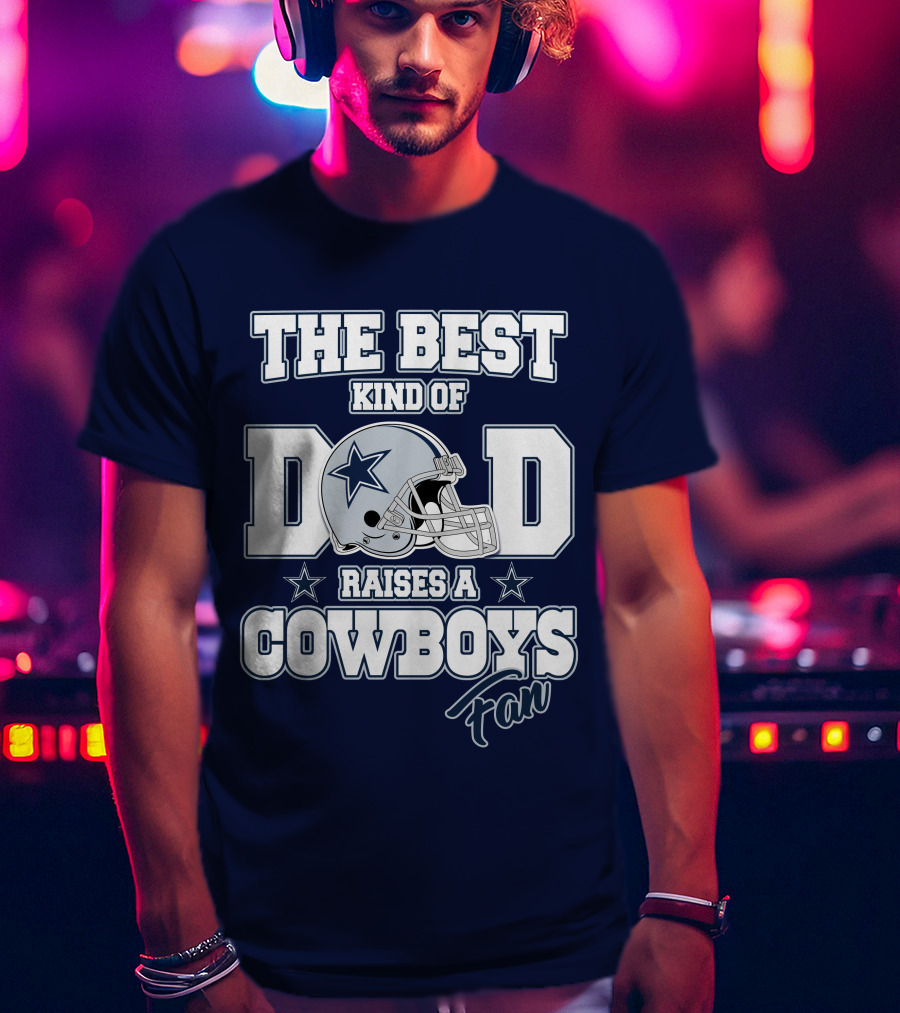 The Best Kind Of Dad Raises A Cowboys Fan T-Shirt