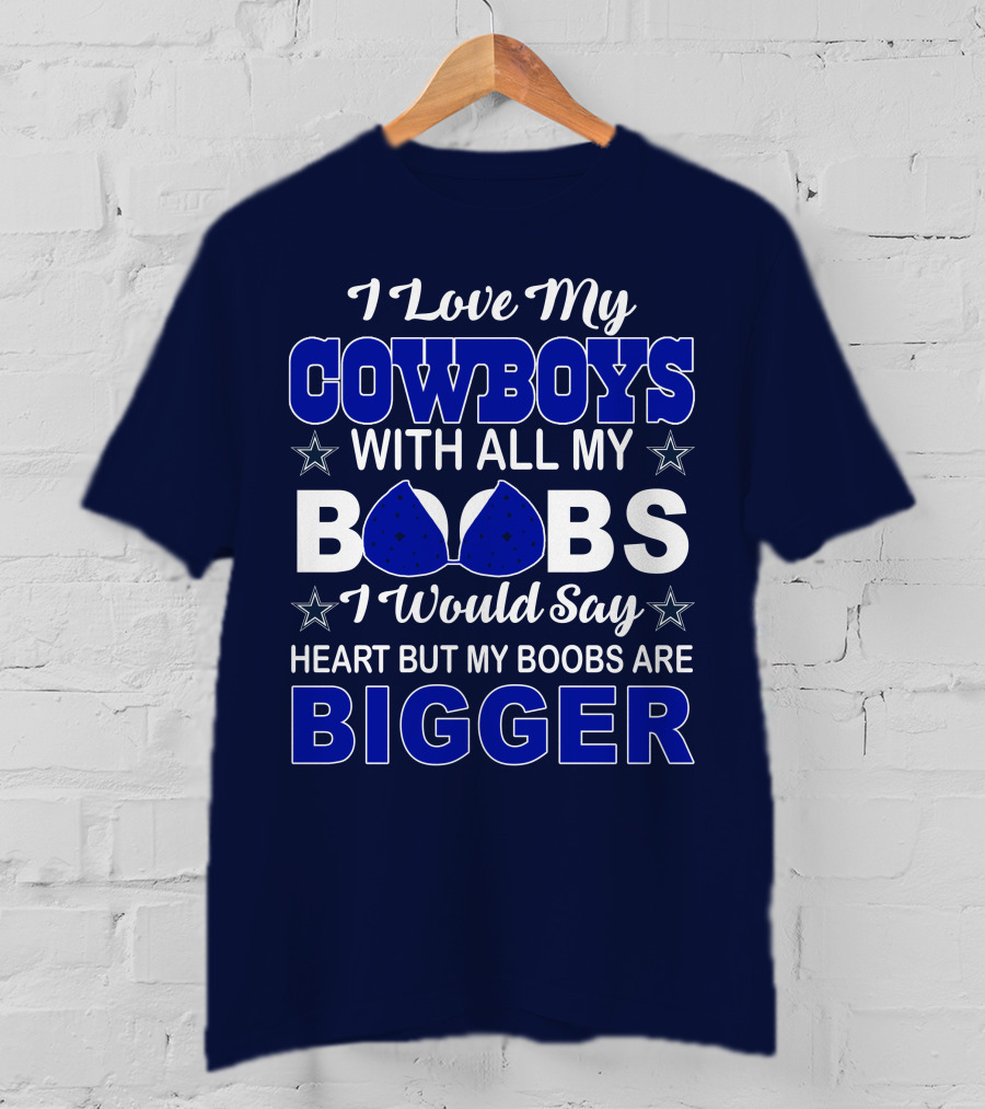 I Love My Cowboys With All My Boobs I Would Say Heart But My Boobs Are Bigger T-Shirt