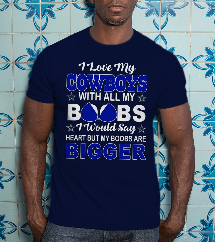 I Love My Cowboys With All My Boobs I Would Say Heart But My Boobs Are Bigger T-Shirt