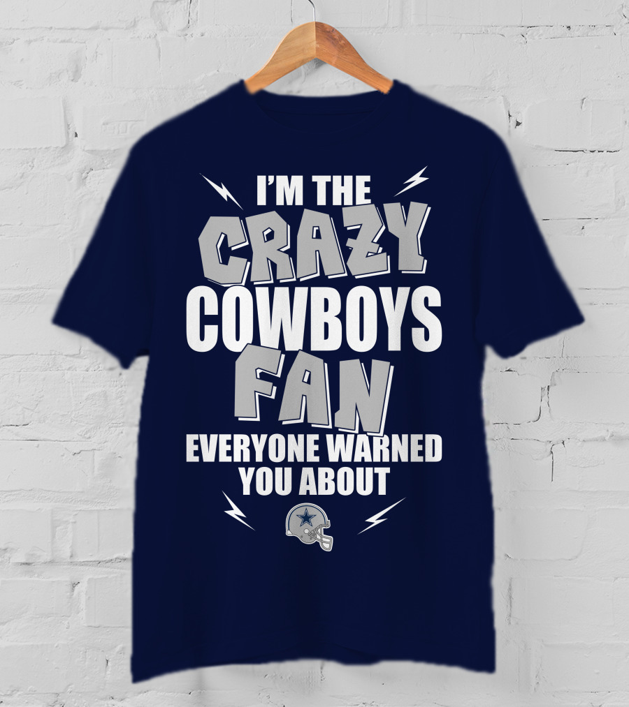 I'm The Crazy Cowboys Fan Everyone Warned You About T-Shirt