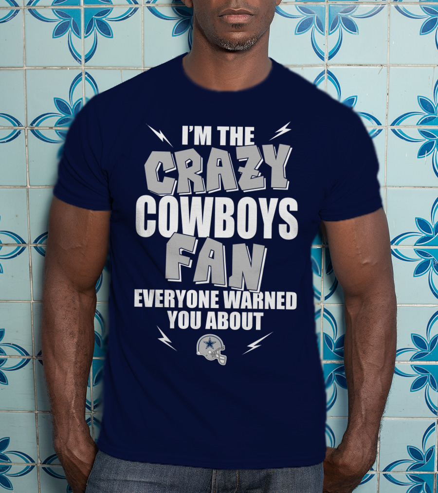 I'm The Crazy Cowboys Fan Everyone Warned You About T-Shirt