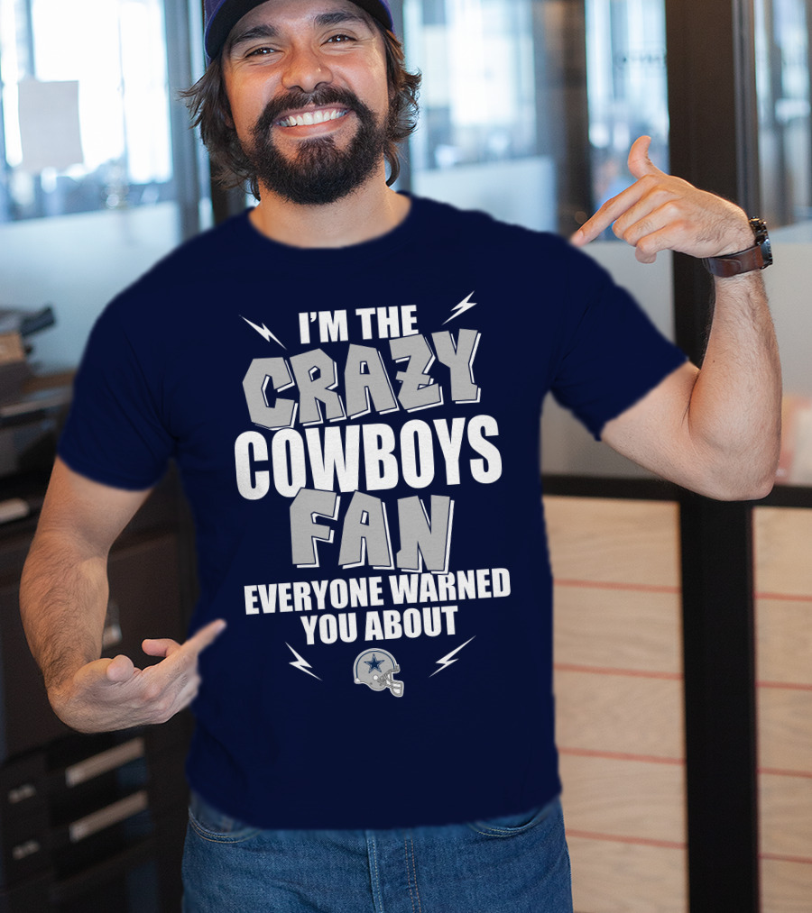 I'm The Crazy Cowboys Fan Everyone Warned You About T-Shirt