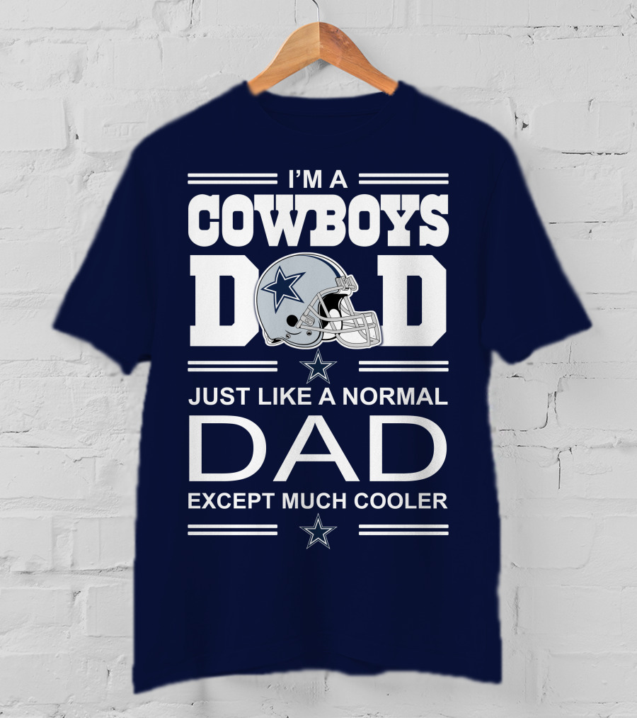 I'm A Cowboys Dad Just Like A Normal Dad Except Much Cooler T-Shirt