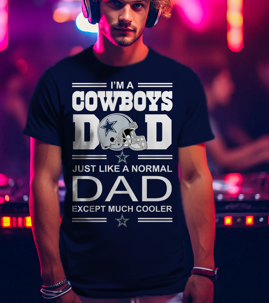 I'm A Cowboys Dad Just Like A Normal Dad Except Much Cooler T-Shirt