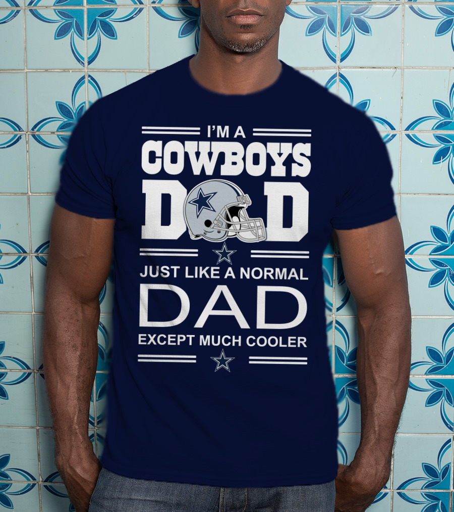 I'm A Cowboys Dad Just Like A Normal Dad Except Much Cooler T-Shirt