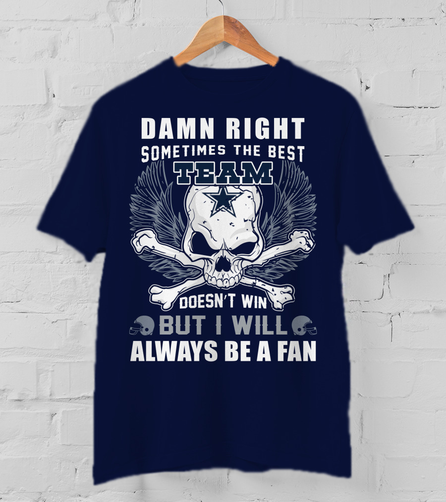 Damn Right Sometimes The Best Team Doesn't Win But I Will Always Be A Fan T-Shirt